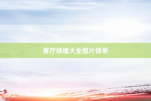 客厅绿植大全图片保举